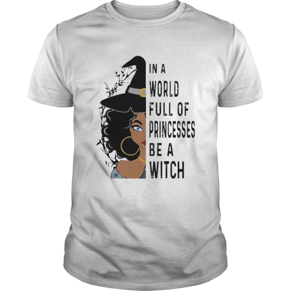 In A World Full Of Princesses Be A Witch Shirt